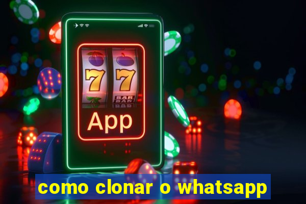 como clonar o whatsapp